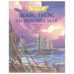 Lịch sử Việt Nam bằng tranh: Quang Trung xây dựng đất nước (Bản màu, bìa cứng)