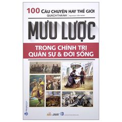 100 Mưu Lược Trong Chính Trị, Quân Sự & Đời Sống (Tái Bản)