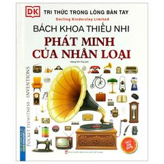 Tri Thức Trong Lòng Bàn Tay - Bách Khoa Thiếu Nhi - Phát Minh Của Nhân Loại