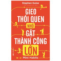 Gieo Thói Quen Nhỏ Gặt Thành Công Lớn (Tái Bản 2022)