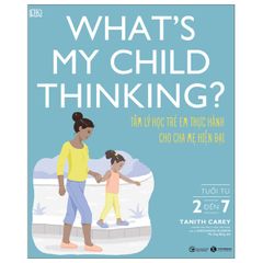 What's My Child Thinking? - Tâm Lý Học Trẻ Em Thực Hành Cho Cha Mẹ Hiện Đại - Tuổi Từ 2 đến 7