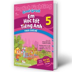 English Fighting Good and Great - Em học tốt tiếng Anh theo chủ đề lớp 5