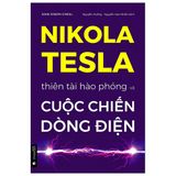 Nikola Tesla - Thiên Tài Hào Phóng Và Cuộc Chiến Dòng Điện (Tái Bản 2022)