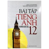 Bài Tập Tiếng Anh Lớp 12 - Không Đáp Án