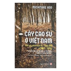 Cây cao su ở Việt Nam dưới góc nhìn Lịch sử - Sinh thái (1897 - 1975)