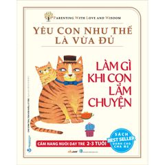 Yêu con như thế là vừa đủ - Làm gì khi con lắm chuyện (2-3 tuổi)