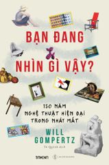 Bạn Đang Nhin Gì Vậy ? 150 Năm Nghệ Thuật Hiện Đại Trong Nháy Mắt