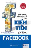 Bán Hàng, Quảng Cáo Và Kiếm Tiền Trên Facebook (Tái Bản 2021)