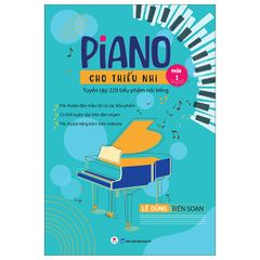 Piano Cho Thiếu Nhi - Tuyển Tập 220 Tiểu Phẩm Nổi Tiếng - Phần 1 (Tái Bản 2023)
