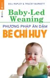 Phương Pháp Ăn Dặm Bé Chỉ Huy (Baby Led-Weaning) (Tái Bản 2021)