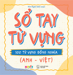Sổ Tay Từ Vựng - 100 Từ Vựng Đồng Nghĩa (Anh - Việt)