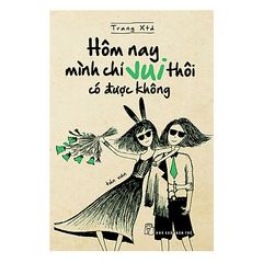 Hôm Nay Mình Chỉ Vui Thôi Có Được Không - Sách Có Chữ Ký