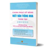 Chinh phục kỹ năng viết văn Tiếng Hoa toàn tập