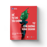 Để Tự Do Tài Chính Từ Con Đường Kinh Doanh - Khởi Tạo, Đầu Tư, Dự Trữ Và Tự Do