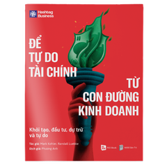 Để Tự Do Tài Chính Từ Con Đường Kinh Doanh - Khởi Tạo, Đầu Tư, Dự Trữ Và Tự Do