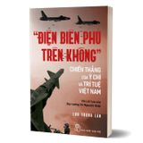 Điện Biên Phủ Trên Không - Chiến Thắng Của Ý Chí Và Trí Tuệ Việt Nam