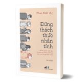 Đừng thách thức nhân tính - 20 thí nghiệm kinh điển về nhân tính, mở ra cánh cửa bước vào thế giới tâm lý học