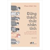 Đừng thách thức nhân tính - 20 thí nghiệm kinh điển về nhân tính, mở ra cánh cửa bước vào thế giới tâm lý học