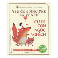 Yêu con như thế là vừa đủ - Cứ để con ngốc nghếch (4-5 tuổi)