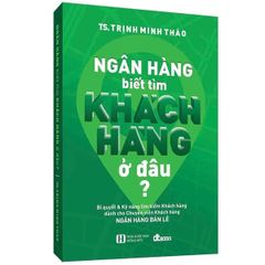 Ngân hàng biết tìm khách hàng ở đâu? (Tái bản 2022)