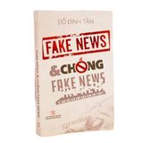 Fake news & chống fake news - Vì sao cái giả hấp dẫn hơn cái thật?