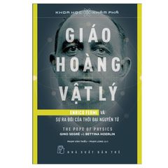 Giáo Hoàng Vật Lý - Enrico Fermi Và Sự Ra Đời Của Thời Đại Nguyên Tử