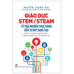 Giáo Dục Stem/ Steam: Từ Trải Nghiệm Thực Hành Đến Tư Duy Sáng Tạo