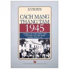 Cách Mạng Tháng Tám 1945 - Thắng Lợi Vĩ Đại Đầu Tiên Của Dân Tộc Việt Nam Trong Thế Kỷ XX