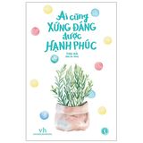 Ai Cũng Xứng Đáng Được Hạnh Phúc (Tái Bản 2020)