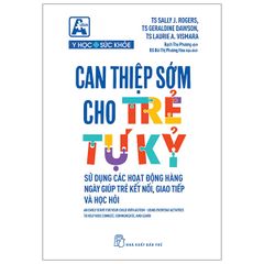 Can Thiệp Sớm Cho Trẻ Tự Kỷ - Sử Dụng Các Hoạt Động Hằng Ngày Giúp Trẻ Kết Nối, Giao Tiếp Và Học Hỏi