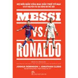 Messi vs. Ronaldo: Sự đối đầu của hai cầu thủ vĩ đại và kỷ nguyên tái tạo bóng đá thế giới