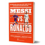 Messi vs. Ronaldo: Sự đối đầu của hai cầu thủ vĩ đại và kỷ nguyên tái tạo bóng đá thế giới