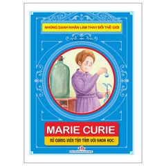 Những Danh Nhân Làm Thay Đổi Thế Giới - Marie Curie: Nữ Giảng Viên Tận Tâm Với Khoa Học