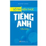 Sổ tay kiến thức tiếng Anh tiểu học (Tái bản 2022)