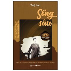 Sống Sâu - Deep Living - Cuốn Sách Của Một Vị Cư Sĩ Đã Từ Bỏ Sự Nghiệp Triệu Đô Của Mình