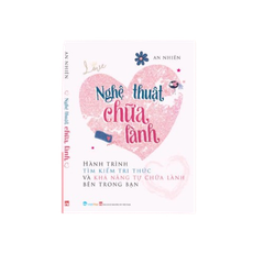 Nghệ thuật chữa lành - Hành trình tìm kiếm tri thức và khả năng tự chữa lành bên trong bạn
