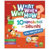 What Why When How? - 10 Vạn Câu Hỏi Cho Siêu Nhí (Cuốn lẻ)