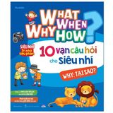 What Why When How? - 10 Vạn Câu Hỏi Cho Siêu Nhí (Cuốn lẻ)