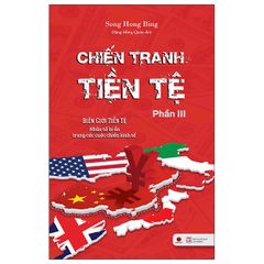 Chiến Tranh Tiền Tệ - Phần III - Biên Giới Tiền Tệ - Nhân Tố Bí Ẩn Trong Các Cuộc Chiến Kinh Tế (Tái Bản 2025)