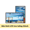 [RE-NEW] Màn hình LCD treo tường CPU I5 Rom8G-256Flash 15inch, 17inch, 19inch, 21inch, 24inch, 27inch, 32inch, 43inch, 55inch