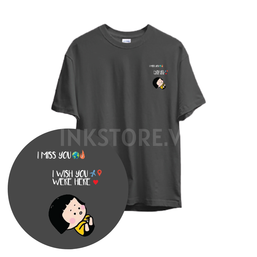 ÁO IN THEO YÊU CẦU: I MISS YOU - WISH YOU WERE HERE