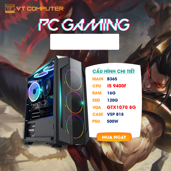 MÁY BỘ GAMING 94009 : B360/I5 9400F/10708G/120G/16G/550W