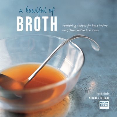  A Bowlful of Broth : Nourishing Recipes for Bone Broths and Other Restorative Soups 