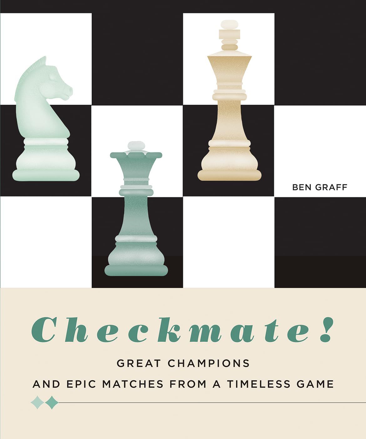  Checkmate! Great Champions and Epic Matches From A Timeless Game 
