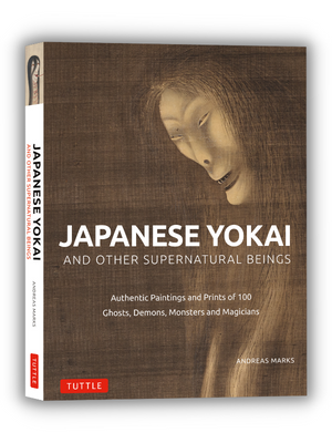 Japanese Yokai and Other Supernatural Beings: Authentic Paintings and Prints of 100 Ghosts, Demons, Monsters and Magician