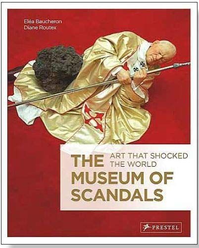 Museum of Scandals: Art that Shocked the World_Elea Baucheron_9783791348490_Prestel