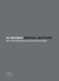  Ai Weiwei: Spatial Matters - Art Architecture and Activism 