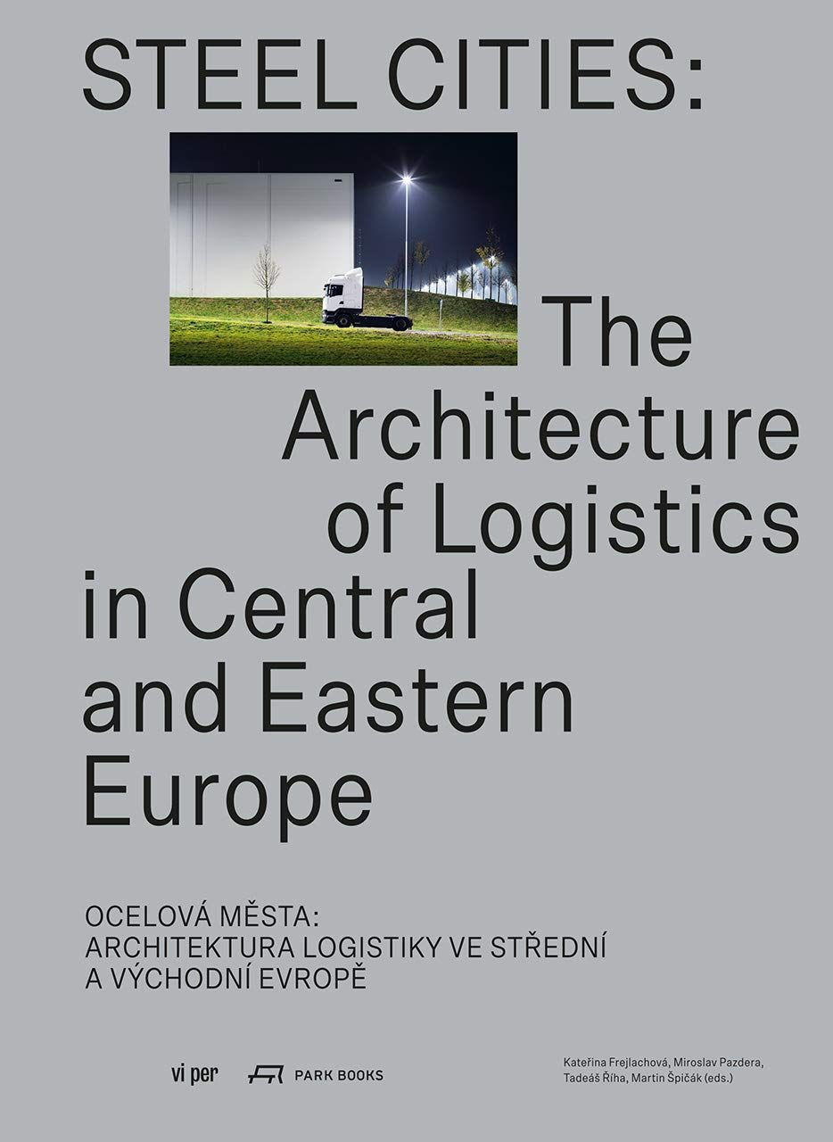Steel Cities - The Architecture of Logistics in Central and Eastern Europe_Katerina Frejlachová_9783038601890_Park Books