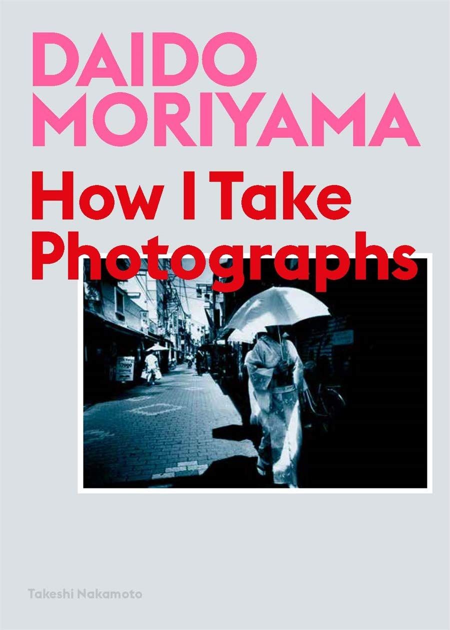Daido Moriyama : How I Take Photographs_ Daido Moriyama_9781786274243_Laurence King Publishing