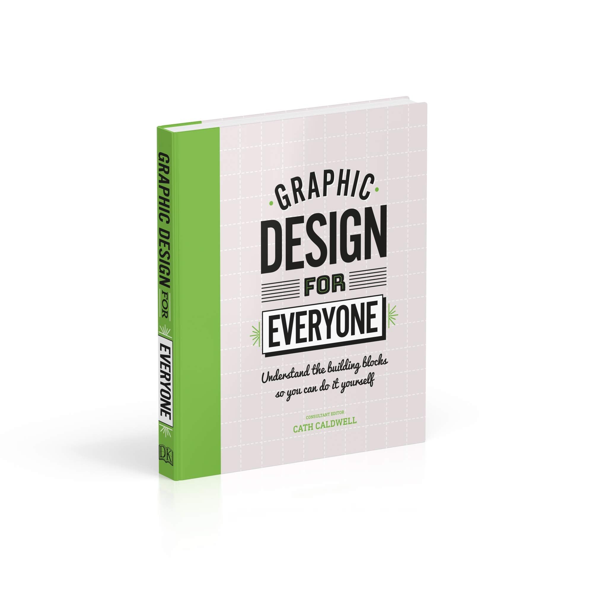 Graphic Design For Everyone : Understand the Building Blocks so You can Do It Yourself_Cath Caldwell_9780241343814_Dorling Kindersley Ltd